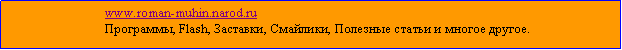 Подпись:                               www.roman-muhin.narod.ru                              Программы, Flash, Заставки, Смайлики, Полезные статьи и многое другое.