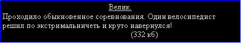 Подпись: Велик.Проходило обыкновенное соревнования. Один велосипедист решил по экстримальничеть и круто навернулся!                                                                (332 кб)